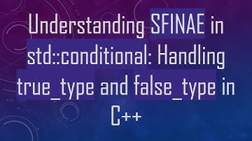 Understanding SFINAE in std::conditional: Handling true_type and false_type in C+ +