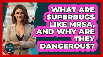 What Are Superbugs Like MRSA, And Why Are They Dangerous? - The Disease Encyclopedia