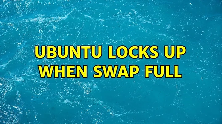 Ubuntu: Ubuntu locks up when swap full
