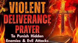 Violent Deliverance Prayer to Punish Hidden Enemies and Evil Attacks