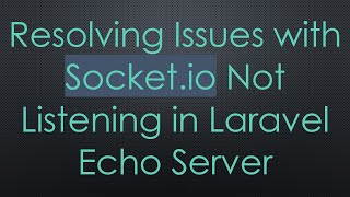 Resolving Issues with Socket.io Not Listening in Laravel Echo Server