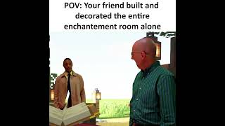 POV Your Friend Built The Enchantment Room