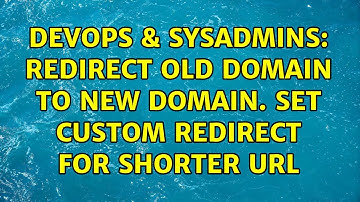DevOps & SysAdmins: Redirect old domain to new domain. Set custom redirect for shorter URL
