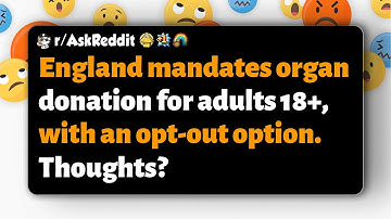 r/AskReddit | Engeland verplicht orgaandonatie voor volwassenen van 18 jaar en ouder, met een mog...