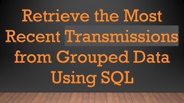 Retrieve the Most Recent Transmissions from Grouped Data Using SQL