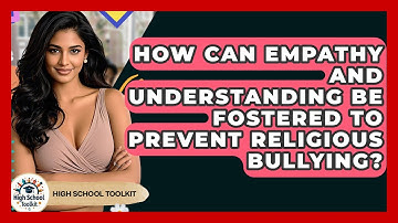 How Can Empathy And Understanding Be Fostered To Prevent Religious Bullying? - High School Toolkit