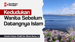 Kedudukan Wanita Sebelum Datangnya Islam - Ustadz Sofyan Chalid Ruray, Lc