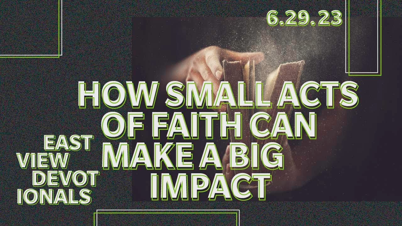 How Small Acts of Faith Make a Big Impact || Eastview Devotional || 6. ...
