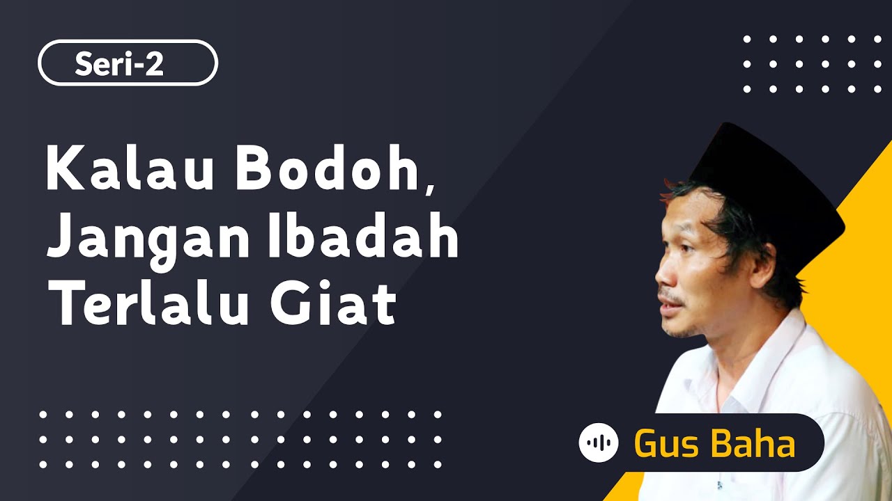 Kalau Bodoh, Jangan Ibadah Terlalu Giat | Gus Baha