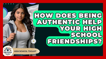 How Does Being Authentic Help Your High School Friendships? - High School Toolkit