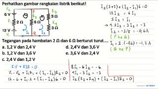 Perhatikan gambar rangkaian listrik berikut! Tegangan pada hambatan  2 Omega  dan  6 Omega  bertu...