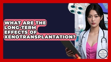 What Are The Long-term Effects Of Xenotransplantation? - The Operating Table