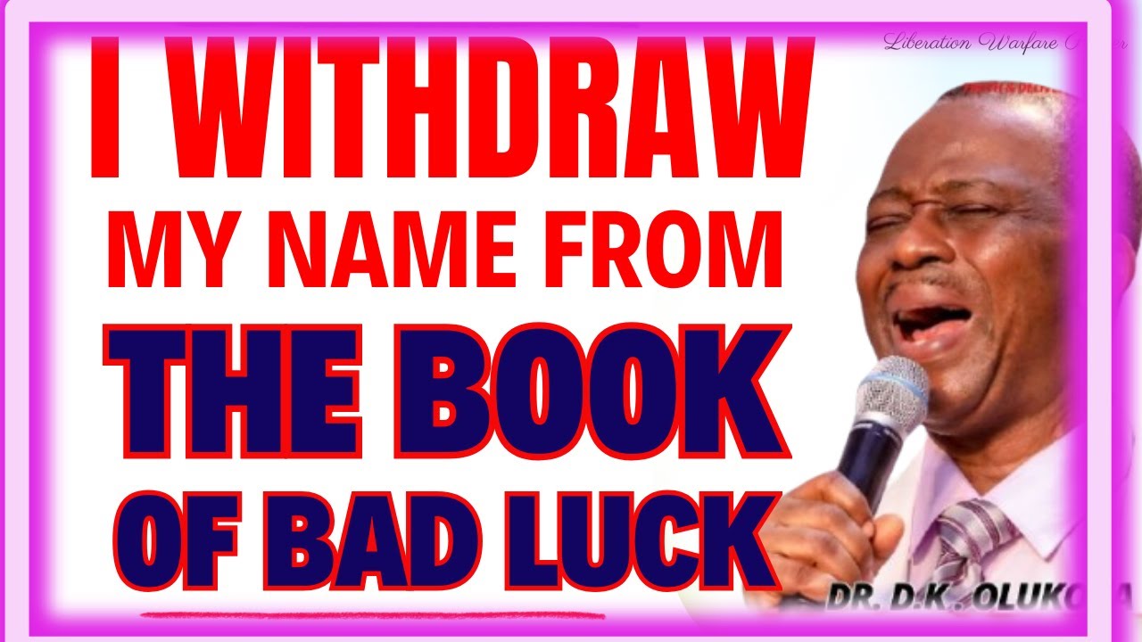 I WITHDRAW MY NAME FROM THE BOOK OF BAD LUCK-  DR DK OLUKOYA MIDNIGHT PRAYERS
