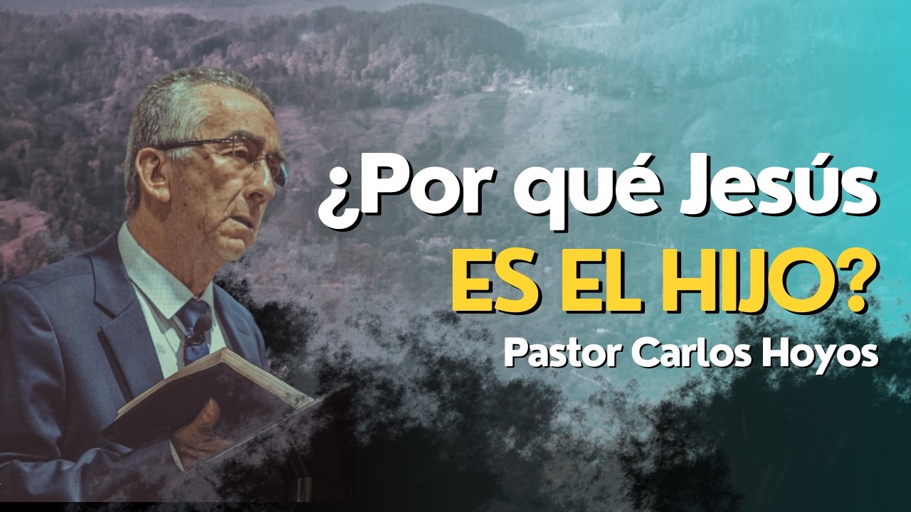 ¿Por qué Jesús es el hijo? - Pastor Carlos Hoyos.