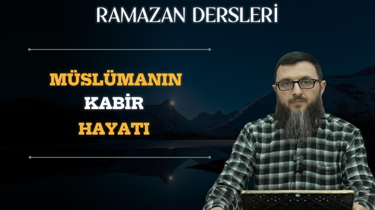 Ramazan Dersleri 7 Müslümanın Kabir Hayatı 'Mehmet Uluç' | Sabır Dergisi
