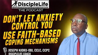DiscipleLife Podcast - Episode 8 - Don't Let Anxiety Control You: Use Faith-Based Coping Mechanisms