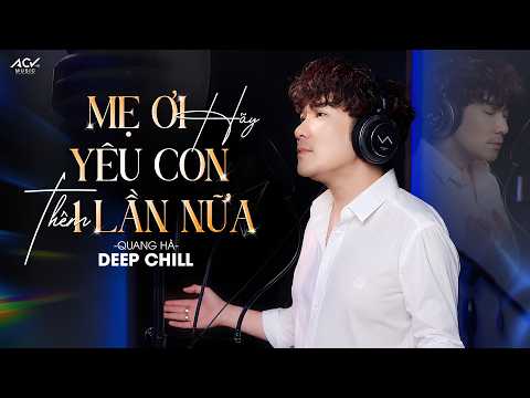 MẸ ƠI HÃY YÊU CON THÊM MỘT LẦN NỮA (DeepChill) - QUANG HÀ | Bài Hát Cảm Động Về Tình Mẫu Tử...
