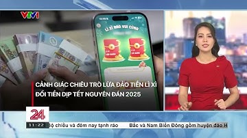 Cảnh giác chiêu trò lừa đảo tiền lì xì, đổi tiền dịp Tết Nguyên đán - Video đã phát trên VTV.VN