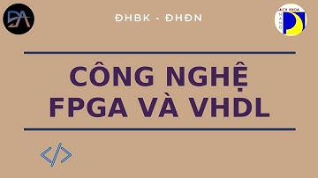 [MST] FPGA - BUỔI 1: GIỚI THIỆU VỀ CÔNG NGHỆ FPGA