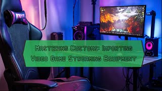 Mastering Customs: Importing Video Game Streaming Equipment