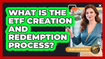 What Is The ETF Creation And Redemption Process? - Golden Years Investing
