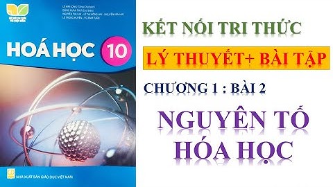 HÓA LỚP 10 - CHƯƠNG 1- BÀI 2: NGUYÊN TỐ HÓA HỌC || KẾT NỐI TRI THỨC