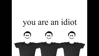 You are an idiot!!