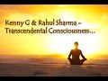 Kenny G &amp; Rahul Sharma - Transcendental Consciousness