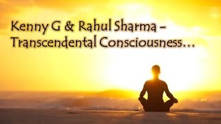 Kenny G &amp; Rahul Sharma - Transcendental Consciousness