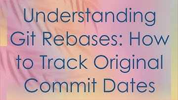 Understanding Git Rebases: How to Track Original Commit Dates