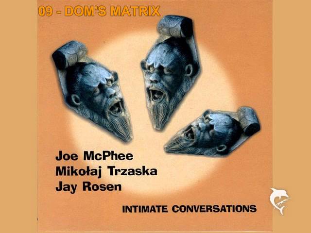 Assista a Joe McPhee , Mikolaj Trzaska, Jay Rosen - DOM'S MATRIX no YouTube Assista a Joe McPhee , Mikolaj Trzaska, Jay Rosen - DOM'S MATRIX no YouTube