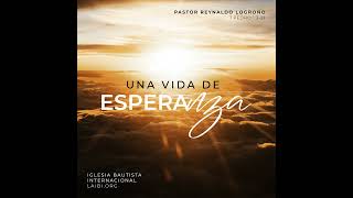 Una vida de esperanza - Pastor Reynaldo Logroño