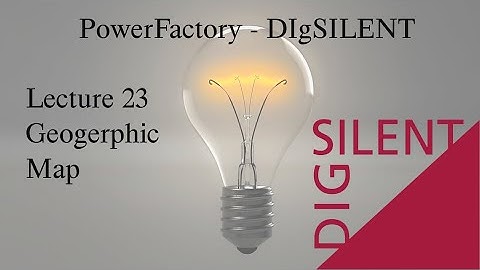 DIgSILENT PowerFactory Tutorial: Lecture 23, Geographic Map