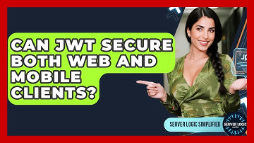 Can JWT Secure Both Web And Mobile Clients? - Server Logic Simplified