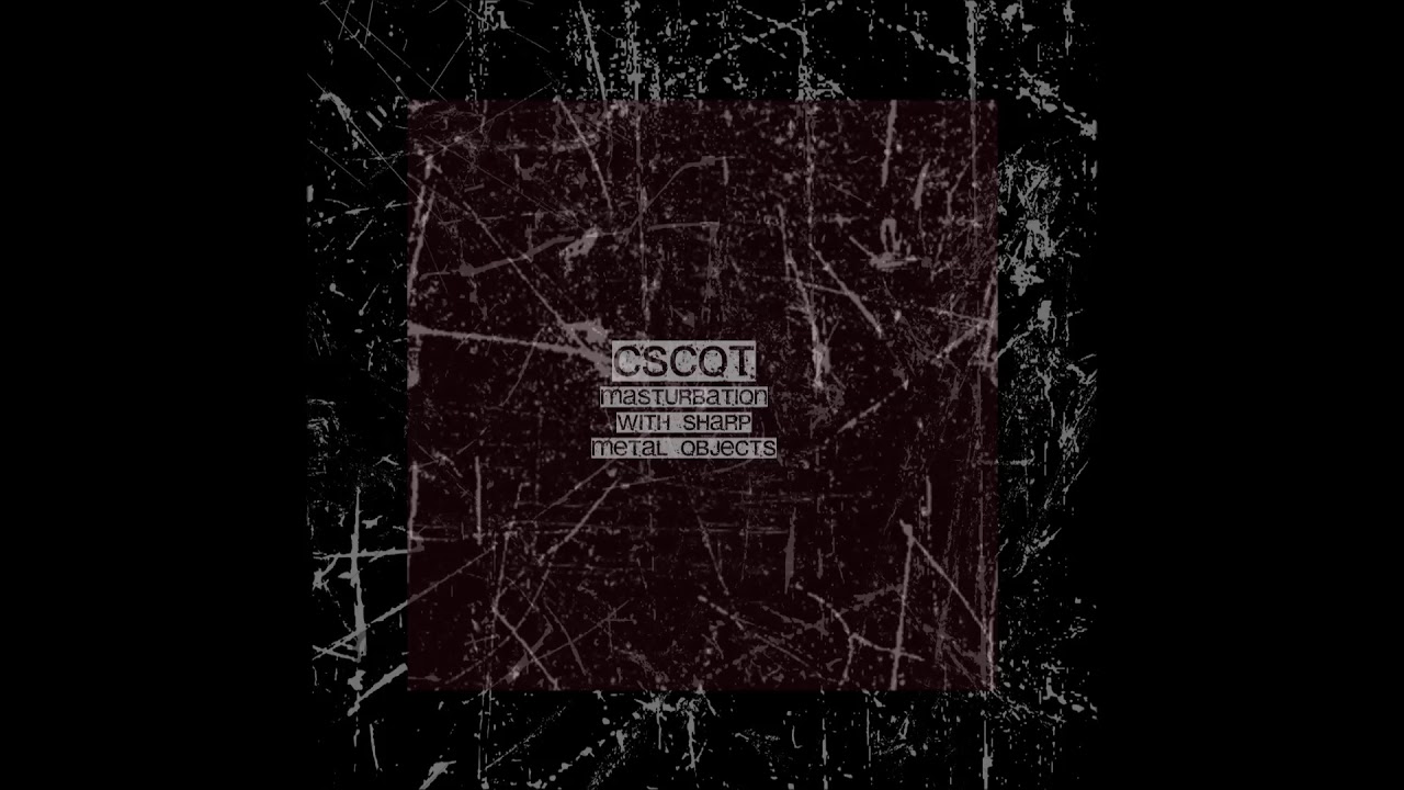 CSCOT - Masturbation With Sharp Metal Objects (2020)