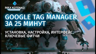 Google Tag Manager база: установка, настройка, интерфейс, ключевые фитчи гугл тег менеджера