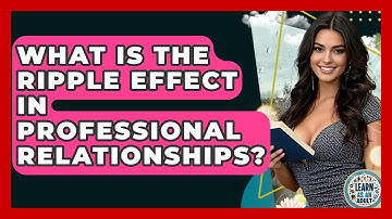 What Is The Ripple Effect In Professional Relationships? - Learn As An Adult
