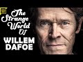The Strange World Of Willem Dafoe