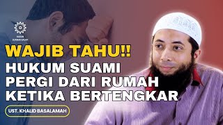 Must Know! The Ruling on a Husband Leaving Home After an Argument - Ust. Khalid Basalamah