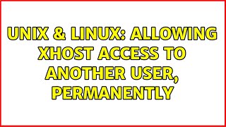 Unix & Linux: Allowing xhost access to another user, permanently