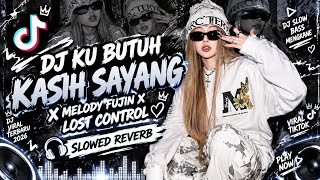 DJ KU BUTUH KASIH SAYANG X MELODY FUJIN X LOST CONTROL 🎧 DJ VIRAL TERBARU 2026 | SLOWED REVERB