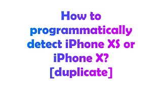 How to programmatically detect iPhone XS or iPhone X? [duplicate]