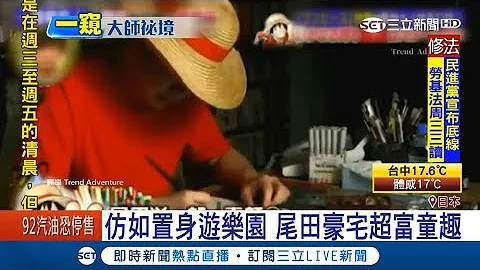 海贼王作者豪宅曝光！年收入128亿 小火车.娃娃机.专用酒吧…设备宛如游乐园｜记者魏仁君｜【国际大现场】20180107｜三立新闻台 - 天天要闻