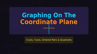 Graphing On The Coordinate Plane | X & Y Axes, Ordered Pairs & Quadrants Explained
