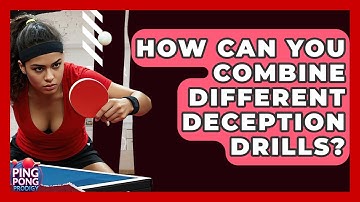 How Can You Combine Different Deception Drills? - Ping Pong Prodigy