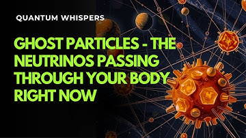 Ghost Particles - The Neutrinos Passing Through Your Body Right Now| Quantum Whispers