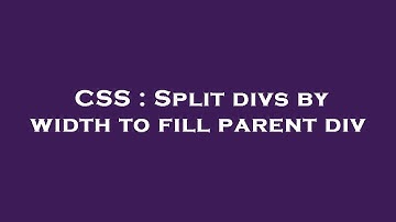 CSS : Split divs by width to fill parent div