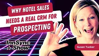 Why Hotel Sales Needs A Real CRM For Prospecting
