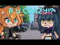 R U CRAZY?! | Gcmv | •Anyy•