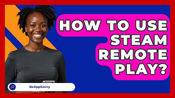 How To Use Steam Remote Play? - Be App Savvy